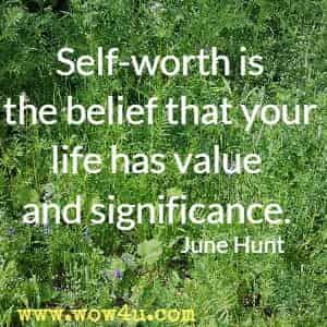 Self-worth is the belief that your life has value and significance. June Hunt