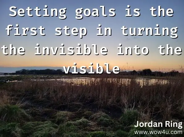 Setting goals is the first step in turning the invisible into the visible