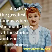 . . .  she drew the greatest laughs when she made faces at the studio audience. . .Kathleen Brady
