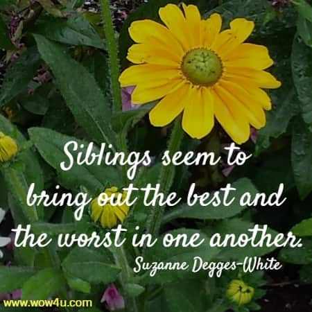 Siblings seem to bring out the best and the worst in one another.
  Suzanne Degges-White