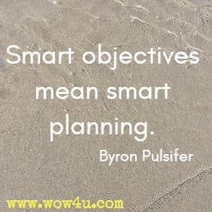 Smart objectives mean smart planning. Byron Pulsifer