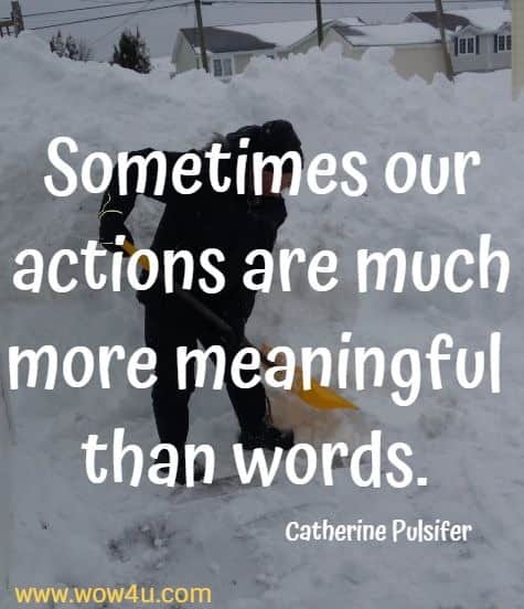 Sometimes our actions are much more meaningful than words. Catherine Pulsifer