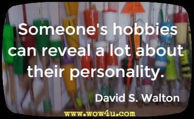Someone's hobbies can reveal a lot about their personality. David S. Walton