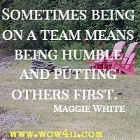 Sometimes being on a team means being humble and putting others first.   Maggie White