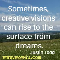 Sometimes, creative visions can rise to the surface from dreams. Justin Todd