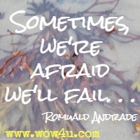 Sometimes, we're afraid we'll fail. . . Romuald Andrade
