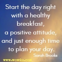 Start the day right with a healthy breakfast, a positive attitude, and just enough time to plan your day. Sarah Brooks