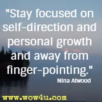 Stay focused on self-direction and personal growth and away from finger-pointing. Nina Atwood 