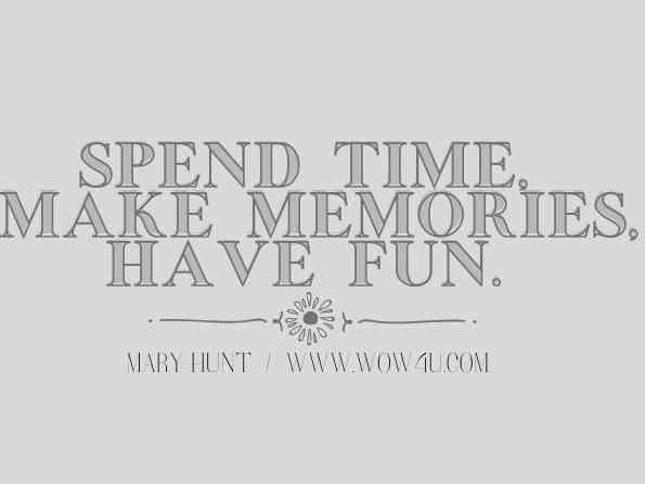 Spend time, make memories, have fun. Mary Hunt, Raising Financially Confident Kids