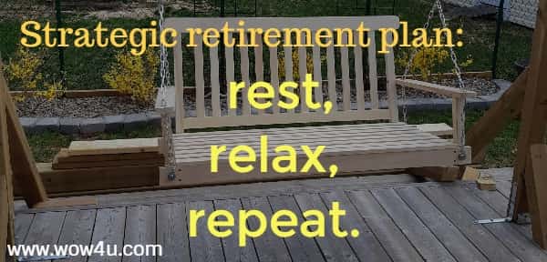 Strategic retirement plan: rest, relax, repeat. 