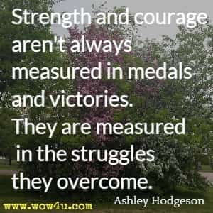 Strength and courage aren't always measured in medals and victories. They are measured in the struggles they overcome. Ashley Hodgeson