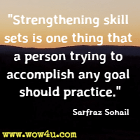 Strengthening skill sets is one thing that a person trying to accomplish any goal should practice.