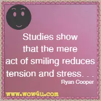 Studies show that the mere act of smiling reduces tension and stress. . . Ryan Cooper