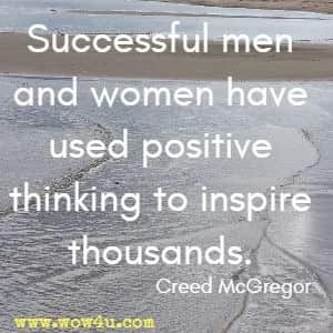 Successful men and women have used positive thinking to inspire thousands. Creed McGregor