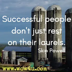 Successful people don't just rest on their laurels.  Skip Powell