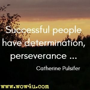 Successful people have determination, perseverance ... Catherine Pulsifer