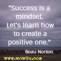 Success is a mindset. Let's learn how to create a positive one. Beau Norton