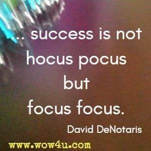 ... success is not hocus pocus but focus focus. David DeNotaris 