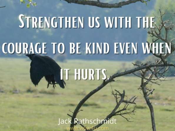 Strengthen us with the courage to be kind even when it hurts. Gaynell Bordes Cronin, ‎Jack Rathschmidt, The Blessing Candles