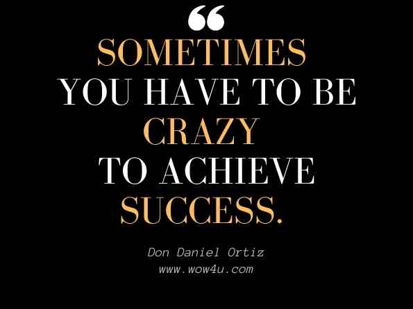 Sometimes you have to be crazy to achieve success. Don Daniel Ortiz, The 99 Success Secrets of Jesus