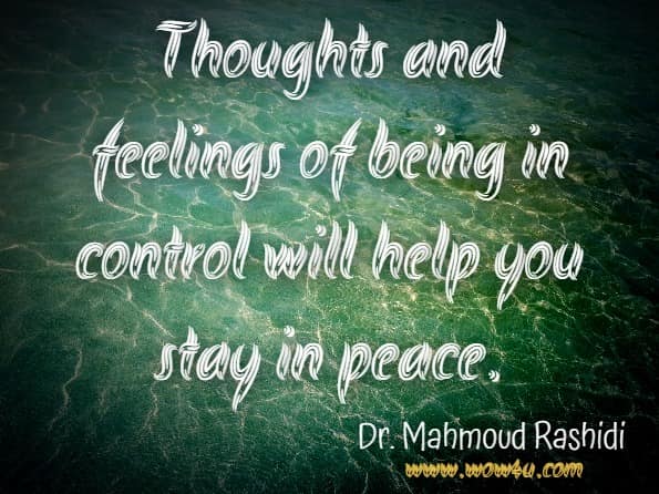  Thoughts and feelings of being in control will help you stay in peace.Dr. Mahmoud Rashidi MD FRCSC FACS