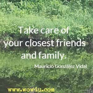 Take care of your closest friends and family. Mauricio Gonzï¿½lez Vidal