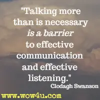 Talking more than is necessary is a barrier to effective communication and effective listening. Clodagh Swanson