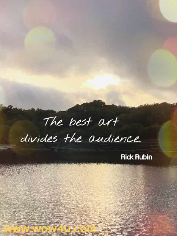 The best art divides the audience. Rick Rubin