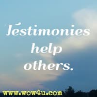 Testimonies help others.