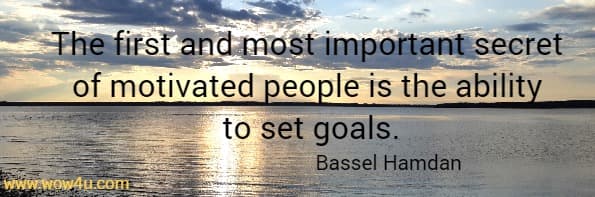 The first and most important secret of motivated people is the ability to set goals.
  Bassel Hamdan
