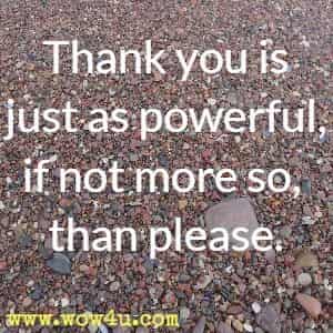 Thank you is just as powerful, if not more so, than please.