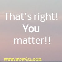 That's right! You matter!!