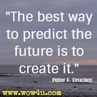 The best way to predict the future is to create it. Peter F. Drucker 