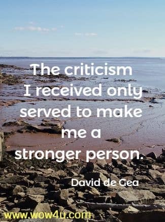 The criticism I received only served to make me a stronger person. David de Gea