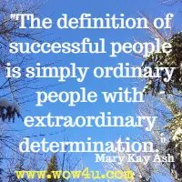 The definition of successful people is simply ordinary people with extraordinary determination. Mary Kay Ash