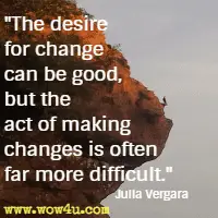 The desire for change can be good, but the act of making changes is often far more difficult. Julia Vergara