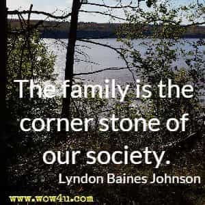 The family is the corner stone of our society. Lyndon Baines Johnson