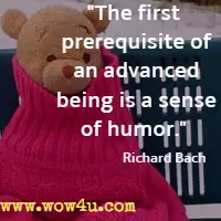 The first prerequisite of an advanced being is a sense of humor. Richard Bach