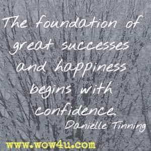 The foundation of great successes and happiness begins with confidence. Danielle Tinning
