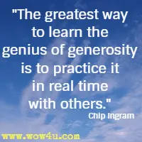 The greatest way to learn the genius of generosity is to practice it in real time with others. Chip Ingram