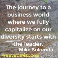 The journey to a business world where we fully capitalize on our diversity starts with the leader. Mike Solomita