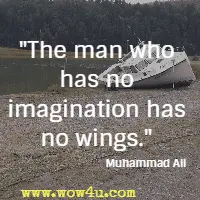 The man who has no imagination has no wings. Muhammad Ali 
