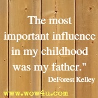 The most important influence in my childhood was my father.  DeForest Kelley