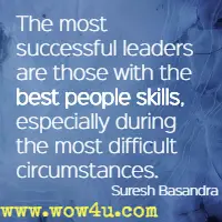 The most successful leaders are those with the best people skills, especially during the most difficult circumstances. Suresh Basandra