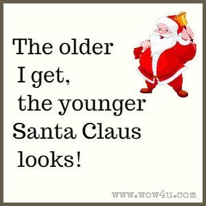The older I get, the younger Santa Claus looks! 