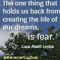 The one thing that holds us back from creating the life of our dreams, is fear. Cara Alwill Leyba
