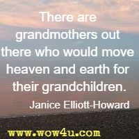 There are grandmothers out there who would move heaven and earth
 for their grandchildren. Janice Elliott-Howard
