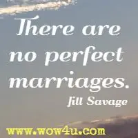 There are no perfect marriages. Jill Savage