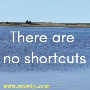 There are no shortcuts