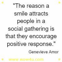 The reason a smile attracts people in a social gathering is that they encourage positive response. Genevieve Amor